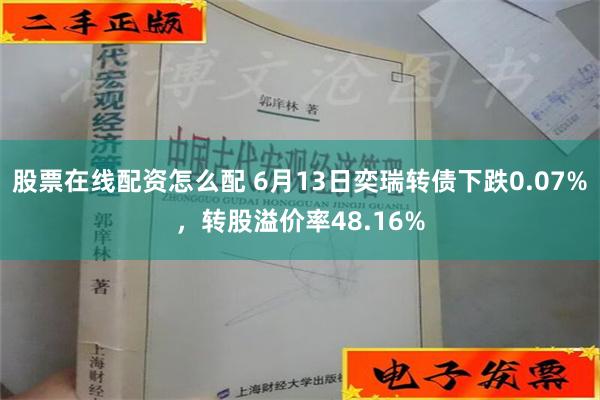 股票在线配资怎么配 6月13日奕瑞转债下跌0.07%，转股溢价率48.16%