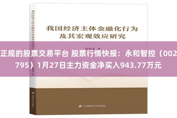 正规的股票交易平台 股票行情快报：永和智控（002795）1月27日主力资金净买入943.77万元