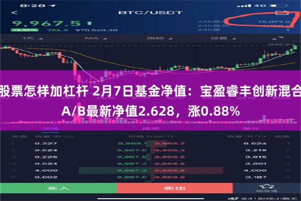 股票怎样加杠杆 2月7日基金净值：宝盈睿丰创新混合A/B最新净值2.628，涨0.88%